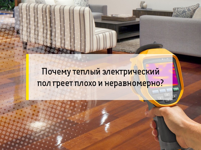 Почему теплый электрический пол греет плохо и неравномерно